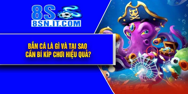 Bắn Cá Là Gì Và Tại Sao Cần Bí Kíp Chơi Hiệu Quả?