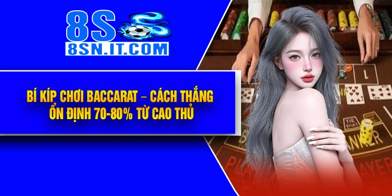 Bí Kíp Chơi Baccarat – Cách Thắng Ổn Định 70-80% Từ Cao Thủ