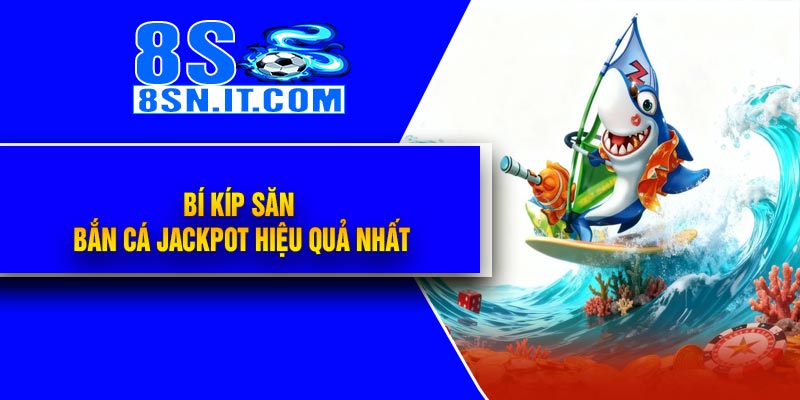 Bí Kíp Săn Bắn Cá Jackpot Hiệu Quả Nhất