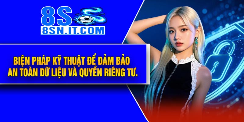 Biện pháp kỹ thuật để đảm bảo an toàn dữ liệu và quyền riêng tư.