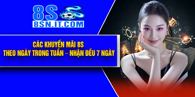 Các Khuyến Mãi 8S theo ngày trong tuần – Nhận đều 7 ngày