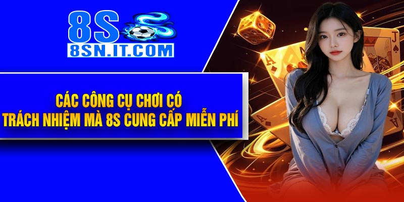 Các công cụ Chơi Có Trách Nhiệm mà 8S cung cấp miễn phí