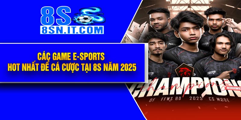 Các game E-Sports hot nhất để cá cược tại 8S năm 2025