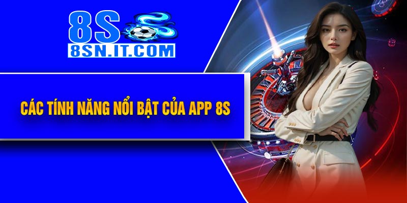 Các tính năng nổi bật của APP 8S