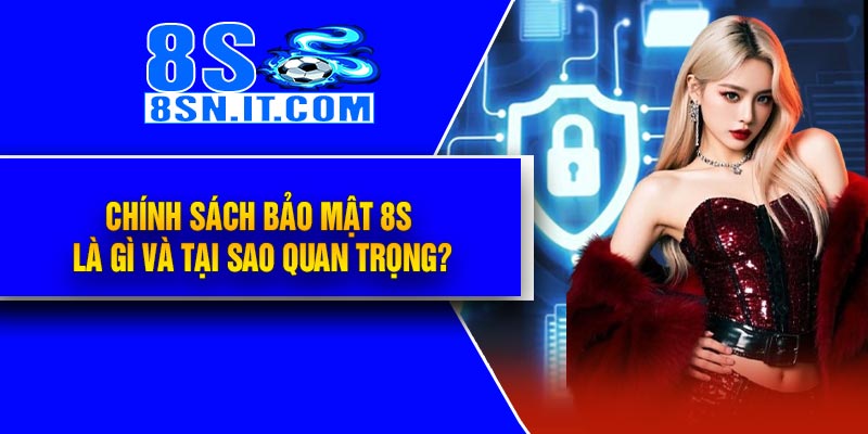 Chính Sách Bảo Mật 8S là gì và tại sao quan trọng?