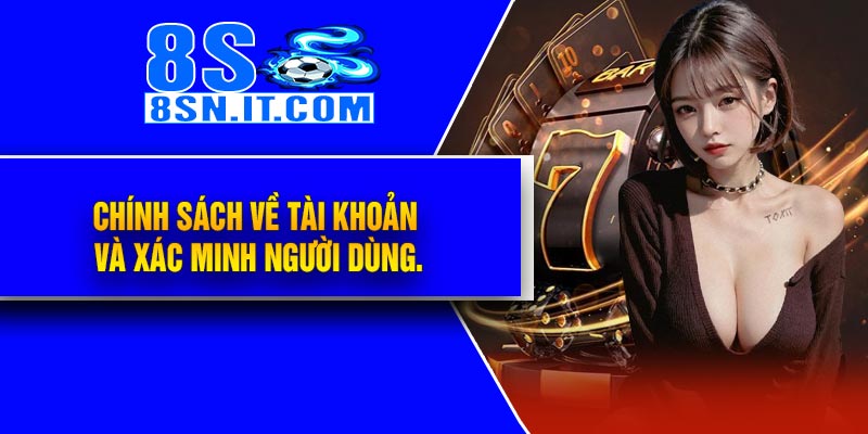 Chính sách về tài khoản và xác minh người dùng.