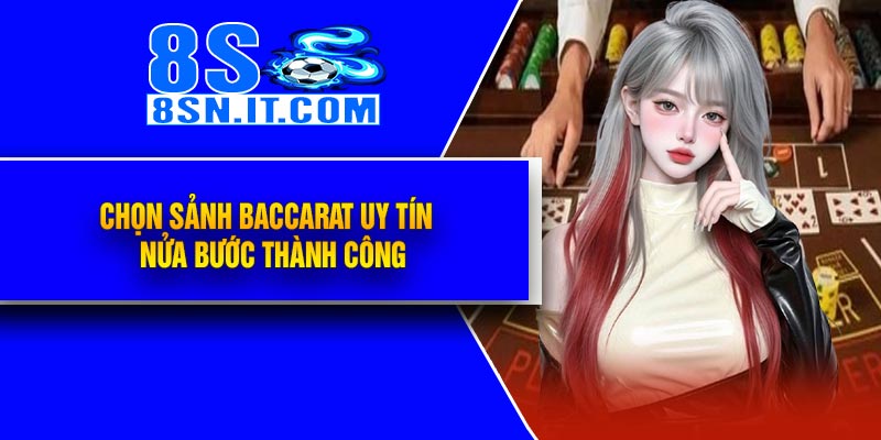 Chọn Sảnh Baccarat Uy Tín – Nửa Bước Thành Công
