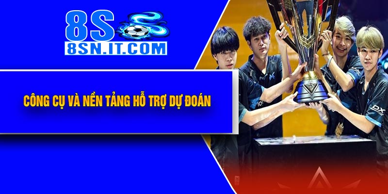 Công Cụ Và Nền Tảng Hỗ Trợ Dự Đoán 