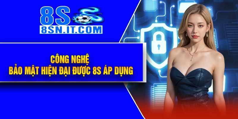 Công nghệ bảo mật hiện đại được 8S áp dụng