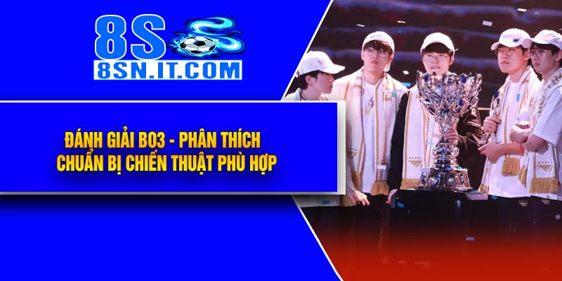 Đánh Giải BO3 - Phân Thích , Chuẩn Bị Chiến Thuật Phù Hợp