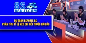 Dự Đoán ESports 8S Phân Tích Tỷ Lệ Kèo Chi Tiết Trước Giờ Đấu