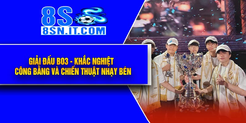 Giải Đấu BO3 - Khắc Nghiệt , Công Bằng và Chiến Thuật Nhạy Bén