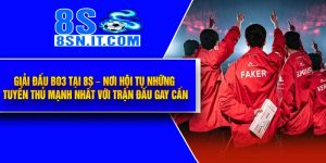 Giải Đấu BO3 Tại 8S – Nơi Hội Tụ Những Tuyển Thủ Mạnh Nhất Với Trận Đấu Gay Cấn