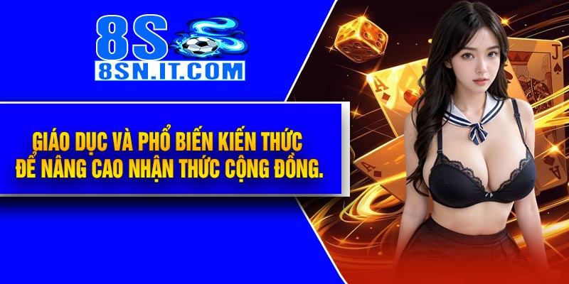 Giáo dục và phổ biến kiến thức để nâng cao nhận thức cộng đồng.