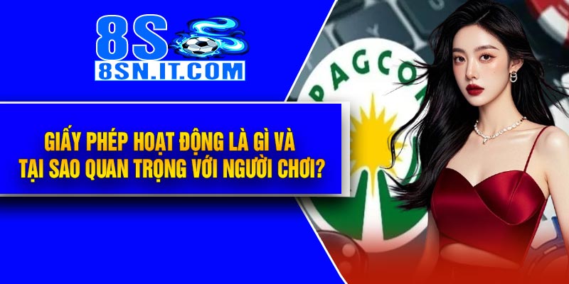 Giấy Phép Hoạt Động là gì và tại sao quan trọng với người chơi?