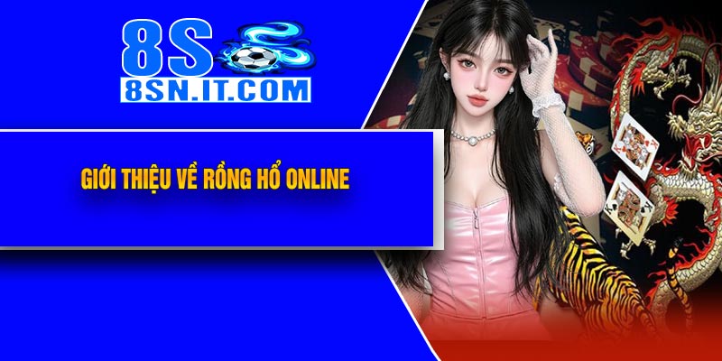 Giới Thiệu Về Rồng Hổ Online