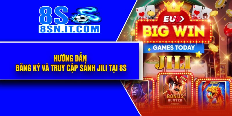 Hướng Dẫn Đăng Ký Và Truy Cập Sảnh JILI Tại 8S