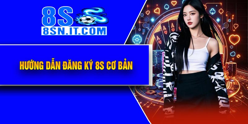 Hướng dẫn đăng ký 8S cơ bản
