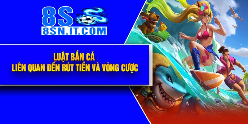 Luật Bắn Cá liên quan đến rút tiền và vòng cược