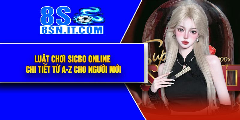 Luật Chơi Sicbo Online Chi Tiết Từ A-Z Cho Người Mới