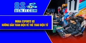 MOBA Esports 8S - Hướng Dẫn Toàn Diện Về Thể Thao Điện Tử
