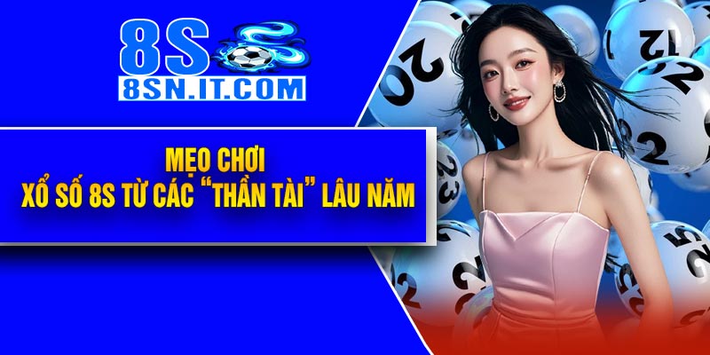 Mẹo chơi Xổ Số 8S từ các “thần tài” lâu năm