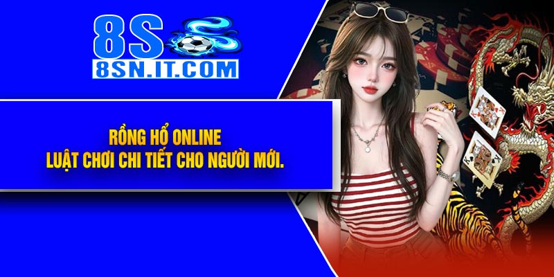 Rồng Hổ Online: Luật chơi chi tiết cho người mới.
