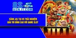 Sảnh JILI tại 8S Trải Nghiệm Giải Trí Đỉnh Cao Với Game Slot