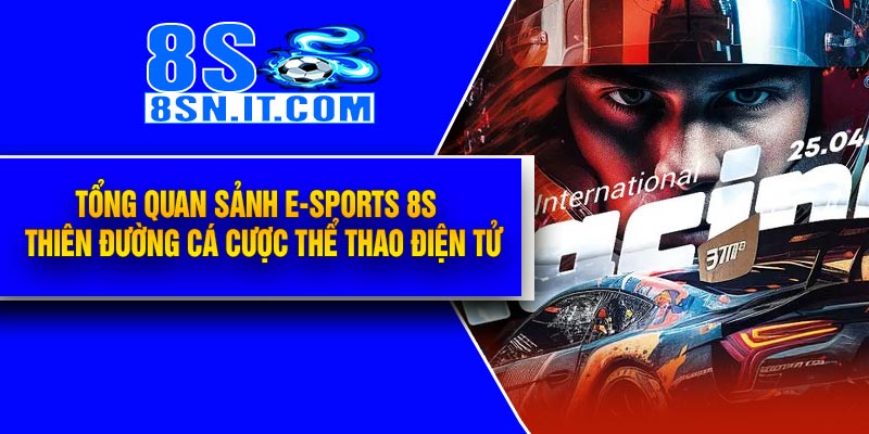 Tổng quan sảnh E-Sports 8S – Thiên đường cá cược thể thao điện tử