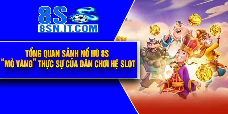 Tổng quan sảnh Nổ Hũ 8S – “Mỏ vàng” thực sự của dân chơi hệ slot