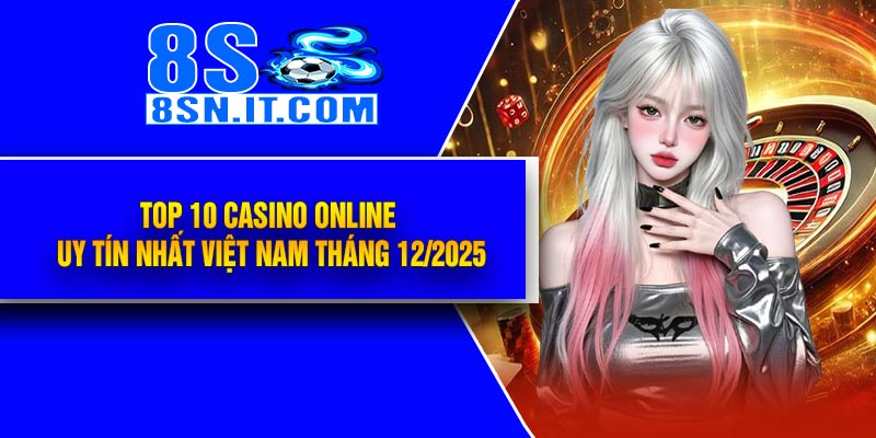 Top 10 Casino Online Uy Tín Nhất Việt Nam Tháng 12/2025