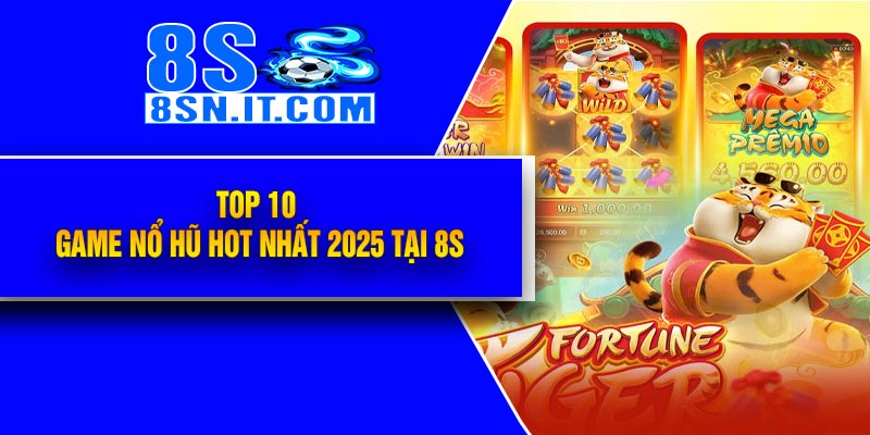 Top 10 game Nổ Hũ hot nhất 2025 tại 8S