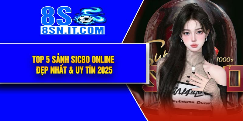 Top 5 Sảnh Sicbo Online Đẹp Nhất & Uy Tín 2025