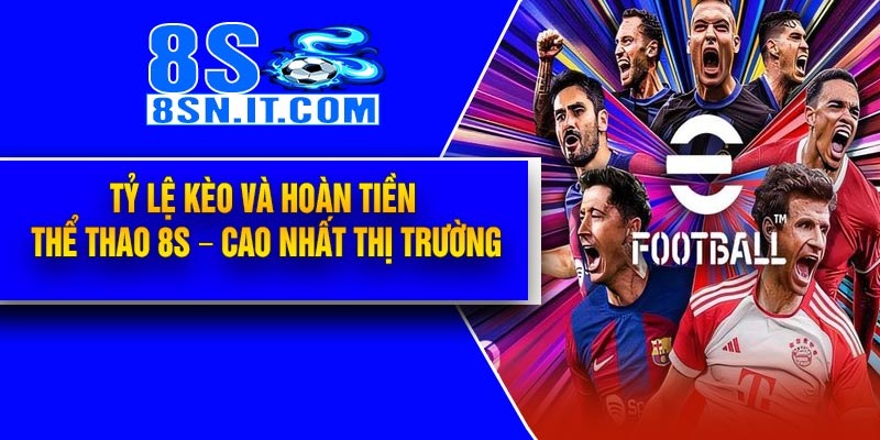 Tỷ lệ kèo và hoàn tiền Thể Thao 8S – Cao nhất thị trường