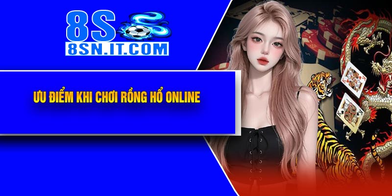 Ưu Điểm Khi Chơi Rồng Hổ Online