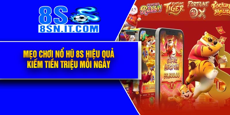 Mẹo chơi Nổ Hũ 8S hiệu quả – Kiếm tiền triệu mỗi ngày